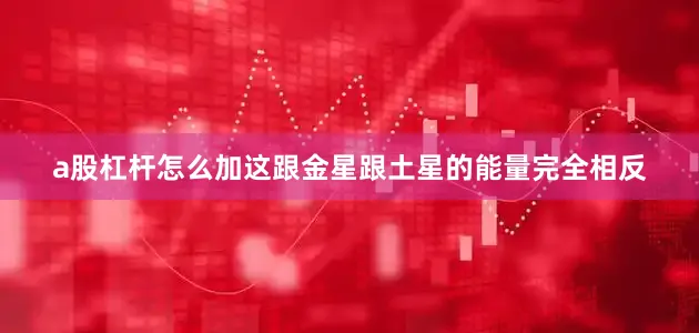 a股杠杆怎么加这跟金星跟土星的能量完全相反