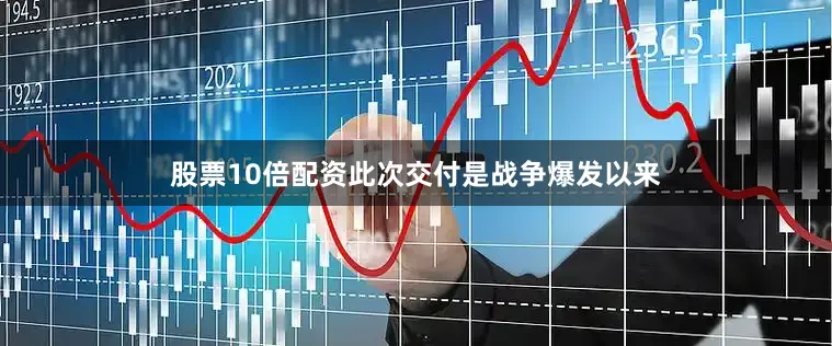 股票10倍配资此次交付是战争爆发以来