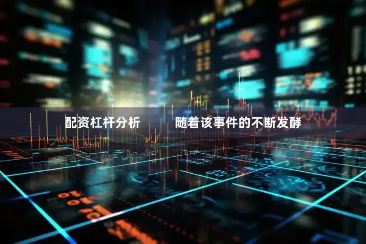 配资杠杆分析          随着该事件的不断发酵