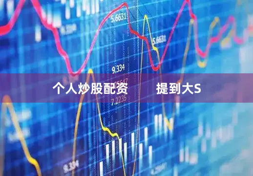 个人炒股配资        提到大S