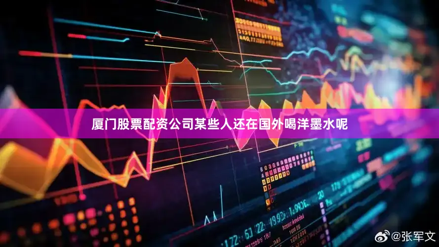 厦门股票配资公司某些人还在国外喝洋墨水呢