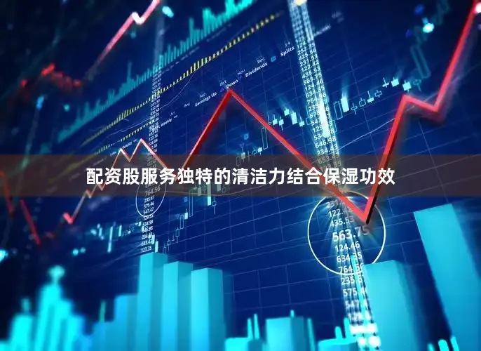 配资股服务独特的清洁力结合保湿功效