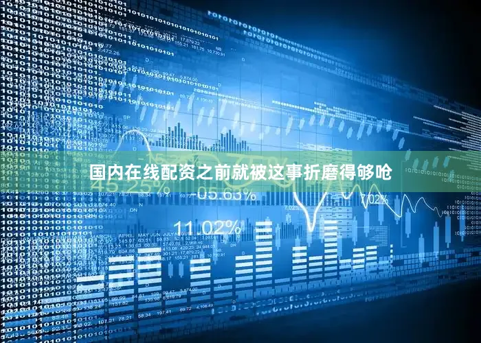 国内在线配资之前就被这事折磨得够呛