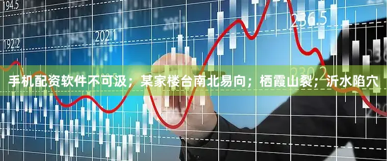 手机配资软件不可汲；某家楼台南北易向；栖霞山裂；沂水陷穴