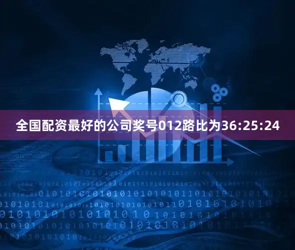 全国配资最好的公司奖号012路比为36:25:24