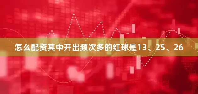 怎么配资其中开出频次多的红球是13、25、26