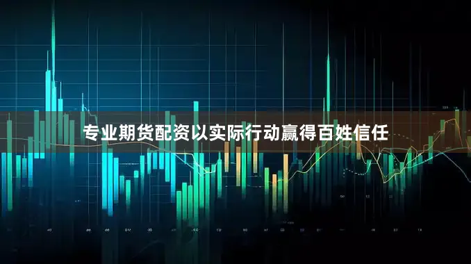专业期货配资以实际行动赢得百姓信任