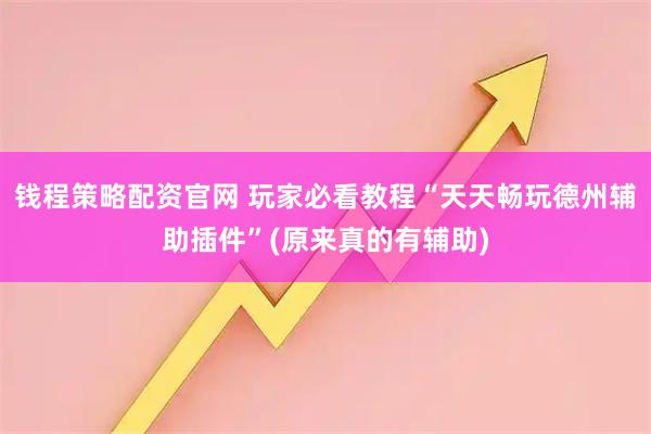 钱程策略配资官网 玩家必看教程“天天畅玩德州辅助插件”(原来真的有辅助)