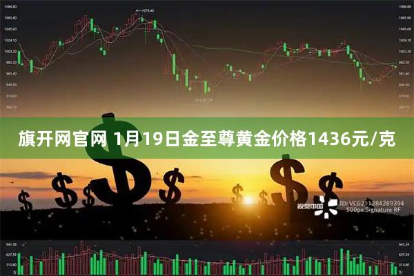 旗开网官网 1月19日金至尊黄金价格1436元/克