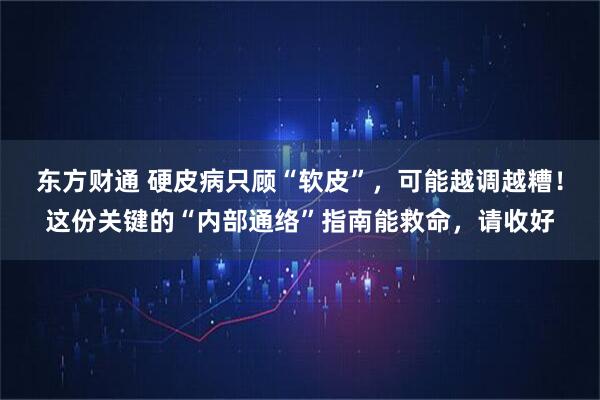 东方财通 硬皮病只顾“软皮”，可能越调越糟！这份关键的“内部通络”指南能救命，请收好